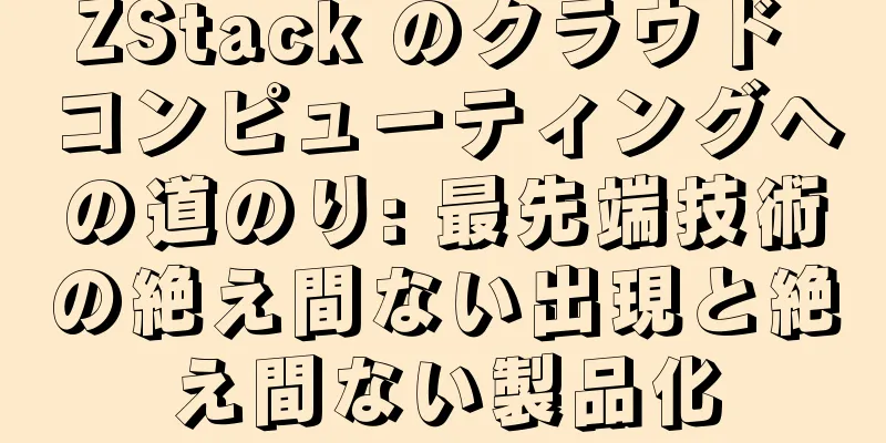 ZStack のクラウド コンピューティングへの道のり: 最先端技術の絶え間ない出現と絶え間ない製品化