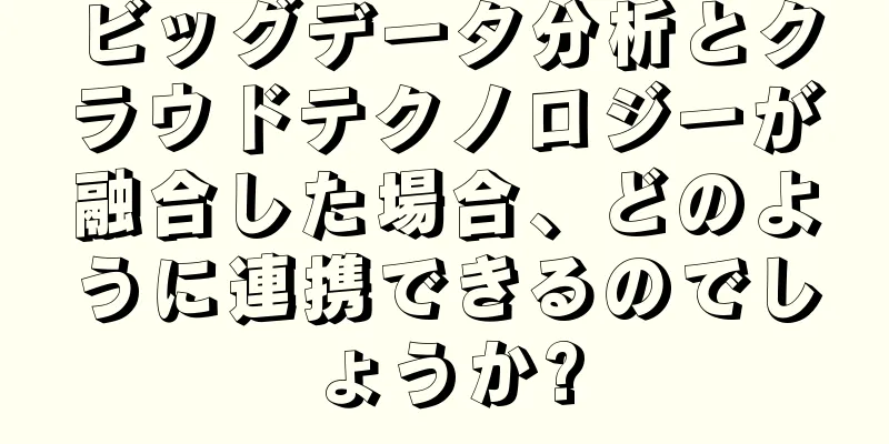 ビッグデータ分析とクラウドテクノロジーが融合した場合、どのように連携できるのでしょうか?
