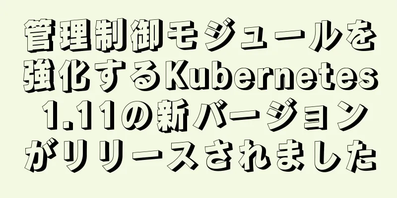 管理制御モジュールを強化するKubernetes 1.11の新バージョンがリリースされました