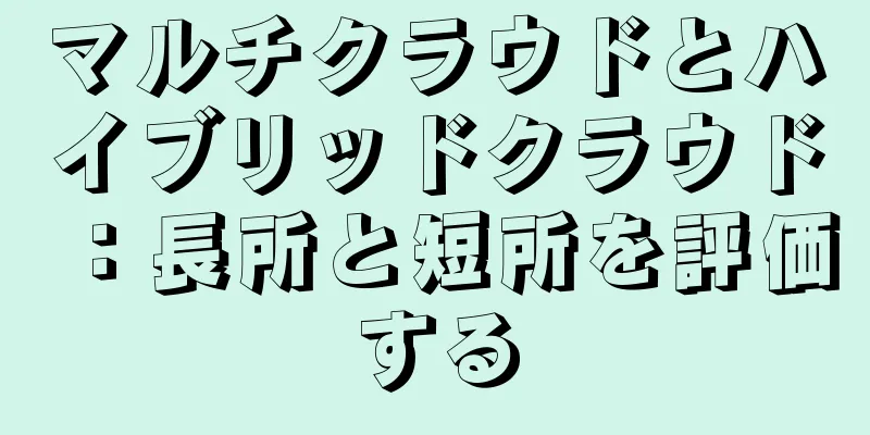 マルチクラウドとハイブリッドクラウド：長所と短所を評価する