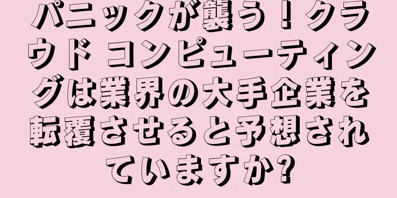 パニックが襲う！クラウド コンピューティングは業界の大手企業を転覆させると予想されていますか?