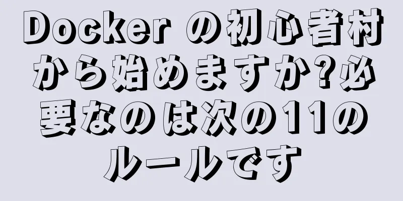 Docker の初心者村から始めますか?必要なのは次の11のルールです