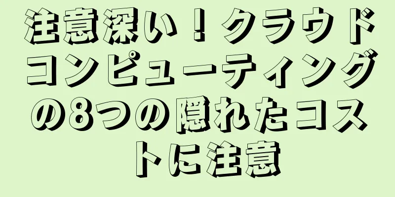 注意深い！クラウドコンピューティングの8つの隠れたコストに注意