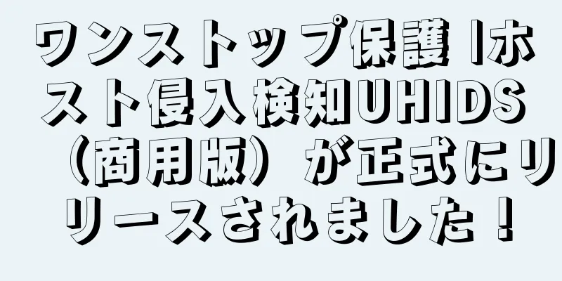 ワンストップ保護 |ホスト侵入検知UHIDS（商用版）が正式にリリースされました！