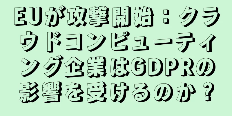 EUが攻撃開始：クラウドコンピューティング企業はGDPRの影響を受けるのか？