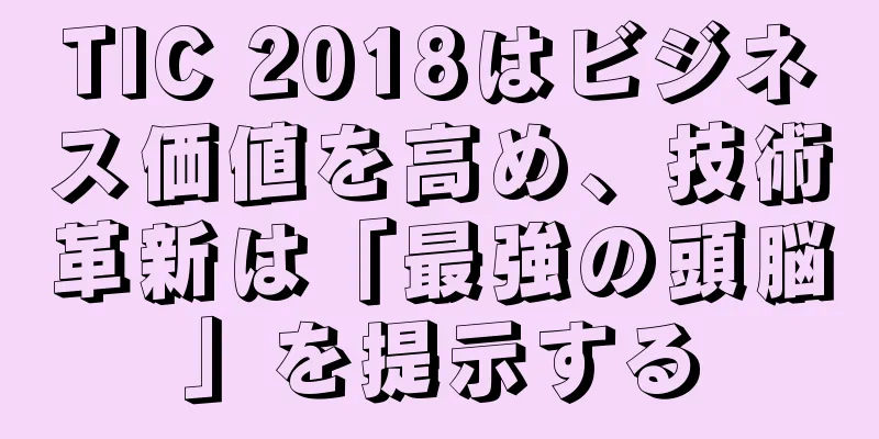 TIC 2018はビジネス価値を高め、技術革新は「最強の頭脳」を提示する