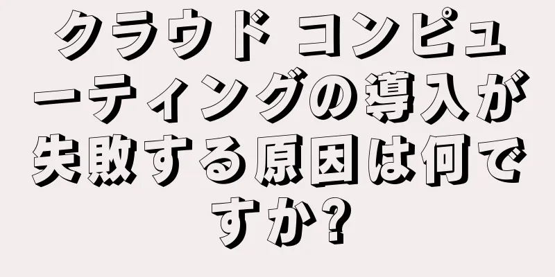 クラウド コンピューティングの導入が失敗する原因は何ですか?
