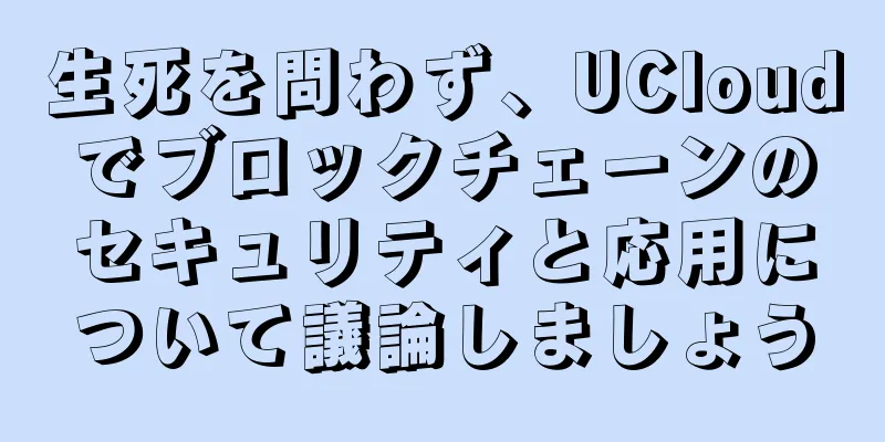 生死を問わず、UCloudでブロックチェーンのセキュリティと応用について議論しましょう