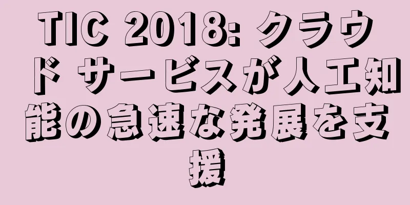 TIC 2018: クラウド サービスが人工知能の急速な発展を支援