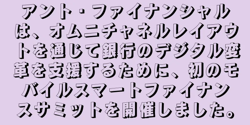 アント・ファイナンシャルは、オムニチャネルレイアウトを通じて銀行のデジタル変革を支援するために、初のモバイルスマートファイナンスサミットを開催しました。