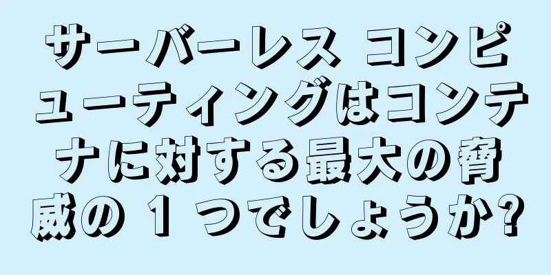 サーバーレス コンピューティングはコンテナに対する最大の脅威の 1 つでしょうか?