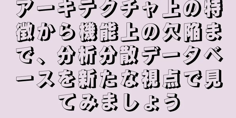 アーキテクチャ上の特徴から機能上の欠陥まで、分析分散データベースを新たな視点で見てみましょう