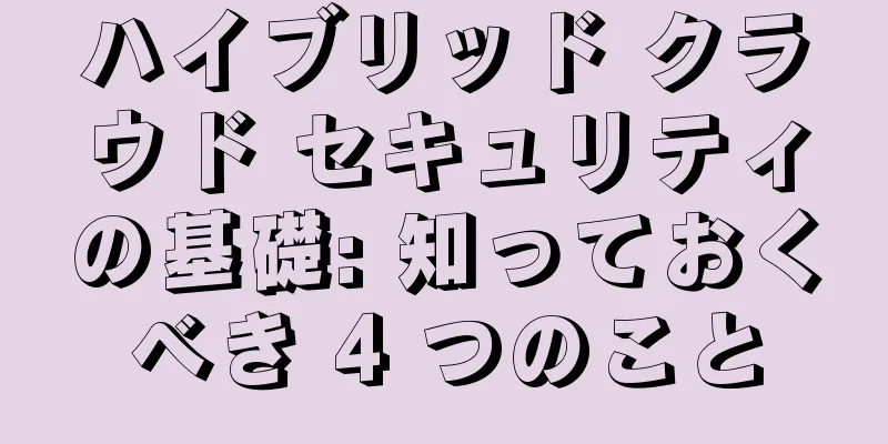 ハイブリッド クラウド セキュリティの基礎: 知っておくべき 4 つのこと