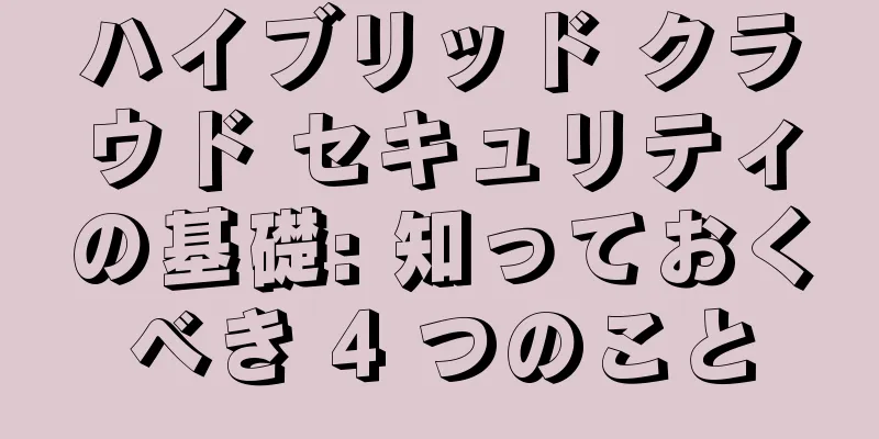 ハイブリッド クラウド セキュリティの基礎: 知っておくべき 4 つのこと