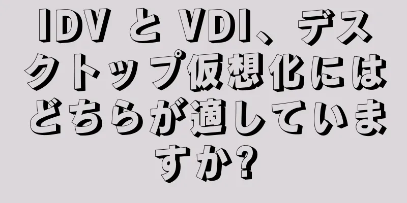 IDV と VDI、デスクトップ仮想化にはどちらが適していますか?