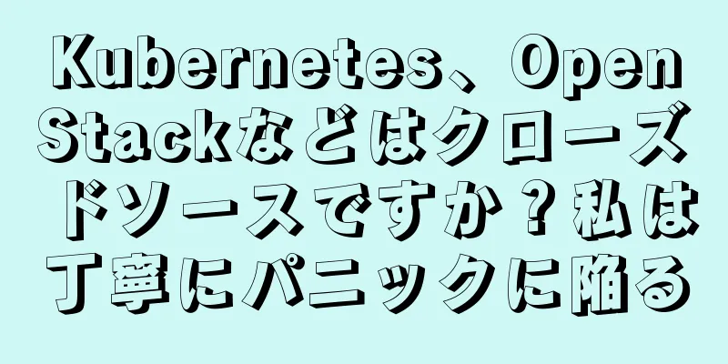Kubernetes、OpenStackなどはクローズドソースですか？私は丁寧にパニックに陥る