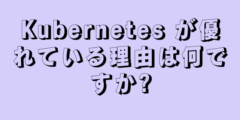 Kubernetes が優れている理由は何ですか?