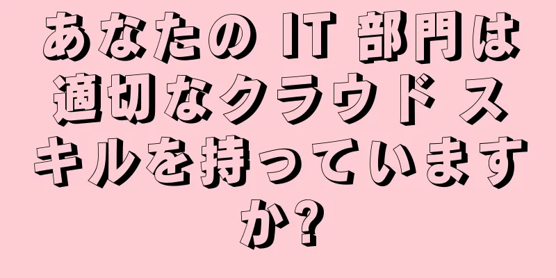 あなたの IT 部門は適切なクラウド スキルを持っていますか?