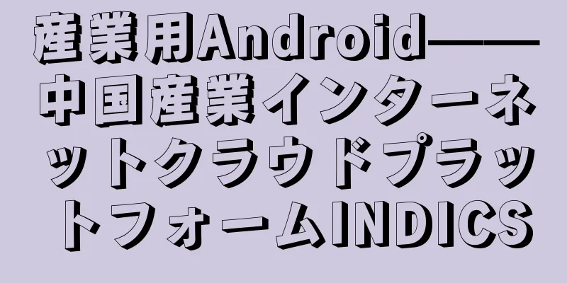 産業用Android——中国産業インターネットクラウドプラットフォームINDICS