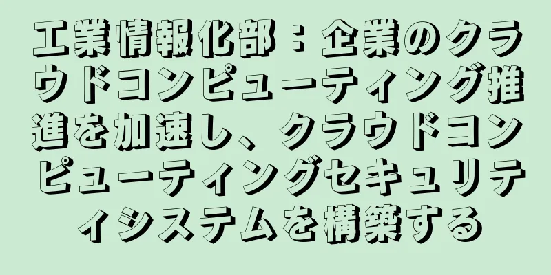 工業情報化部：企業のクラウドコンピューティング推進を加速し、クラウドコンピューティングセキュリティシステムを構築する