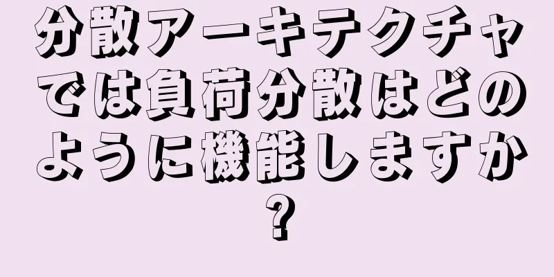 分散アーキテクチャでは負荷分散はどのように機能しますか?