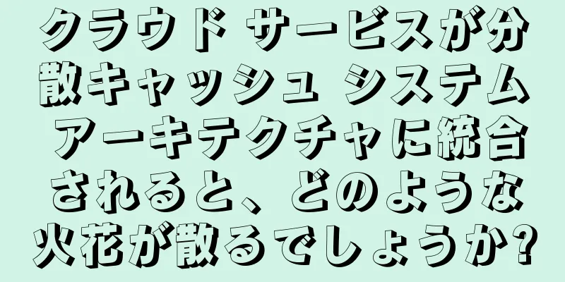 クラウド サービスが分散キャッシュ システム アーキテクチャに統合されると、どのような火花が散るでしょうか?