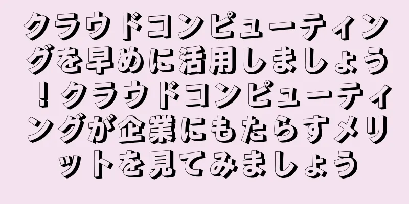 クラウドコンピューティングを早めに活用しましょう！クラウドコンピューティングが企業にもたらすメリットを見てみましょう