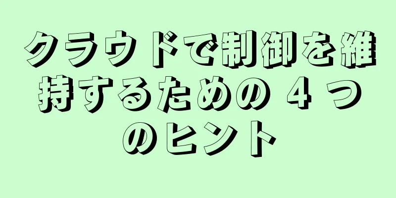 クラウドで制御を維持するための 4 つのヒント