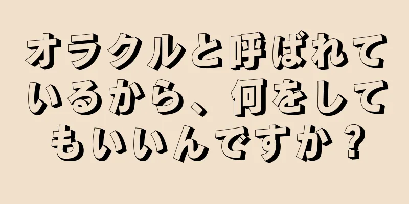 オラクルと呼ばれているから、何をしてもいいんですか？