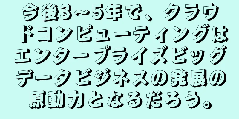 今後3～5年で、クラウドコンピューティングはエンタープライズビッグデータビジネスの発展の原動力となるだろう。