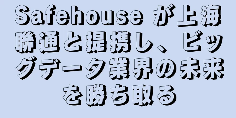 Safehouse が上海聯通と提携し、ビッグデータ業界の未来を勝ち取る