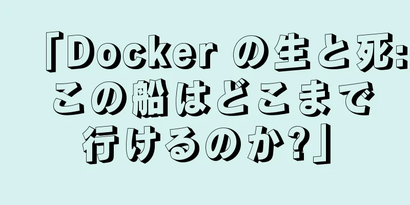 「Docker の生と死: この船はどこまで行けるのか?」