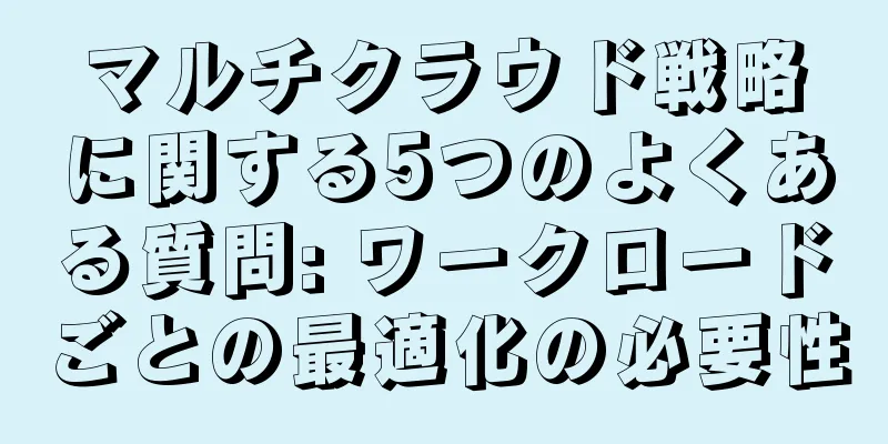 マルチクラウド戦略に関する5つのよくある質問: ワークロードごとの最適化の必要性