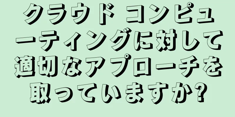 クラウド コンピューティングに対して適切なアプローチを取っていますか?