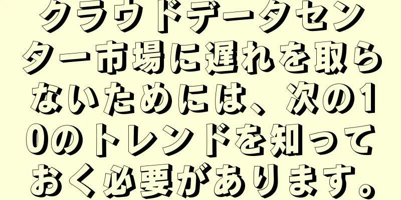 クラウドデータセンター市場に遅れを取らないためには、次の10のトレンドを知っておく必要があります。