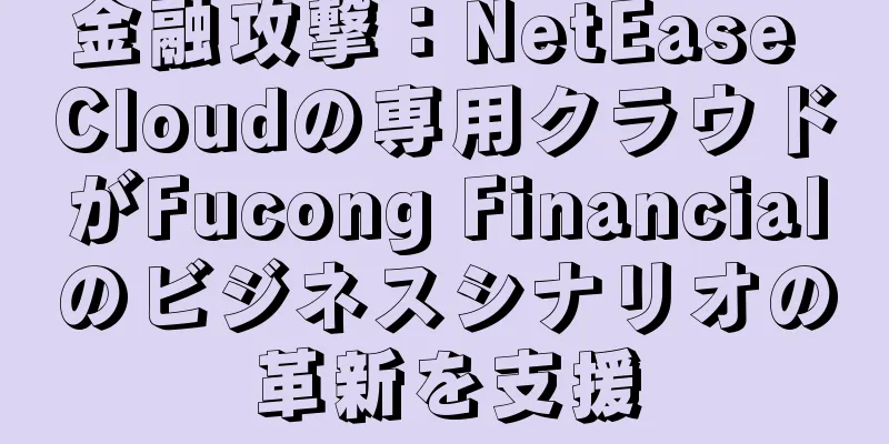 金融攻撃：NetEase Cloudの専用クラウドがFucong Financialのビジネスシナリオの革新を支援