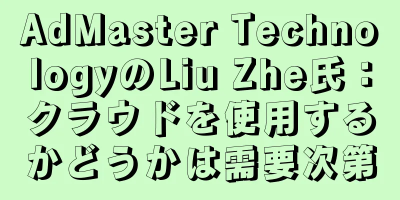 AdMaster TechnologyのLiu Zhe氏：クラウドを使用するかどうかは需要次第
