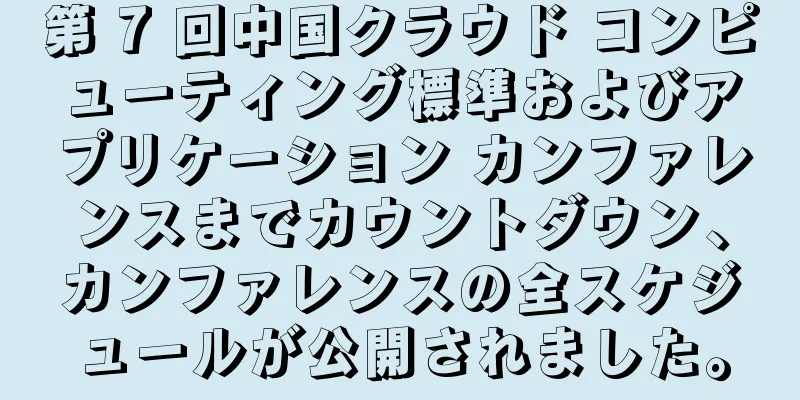 第 7 回中国クラウド コンピューティング標準およびアプリケーション カンファレンスまでカウントダウン、カンファレンスの全スケジュールが公開されました。