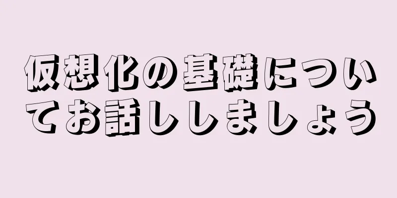 仮想化の基礎についてお話ししましょう