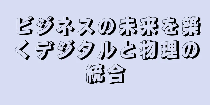 ビジネスの未来を築くデジタルと物理の統合