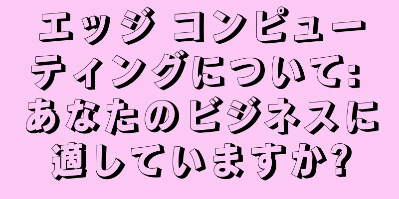 エッジ コンピューティングについて: あなたのビジネスに適していますか?