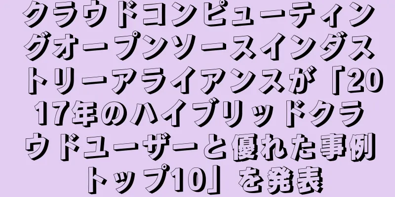 クラウドコンピューティングオープンソースインダストリーアライアンスが「2017年のハイブリッドクラウドユーザーと優れた事例トップ10」を発表