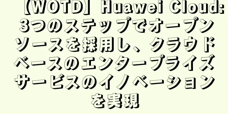 【WOTD】Huawei Cloud: 3つのステップでオープンソースを採用し、クラウドベースのエンタープライズサービスのイノベーションを実現
