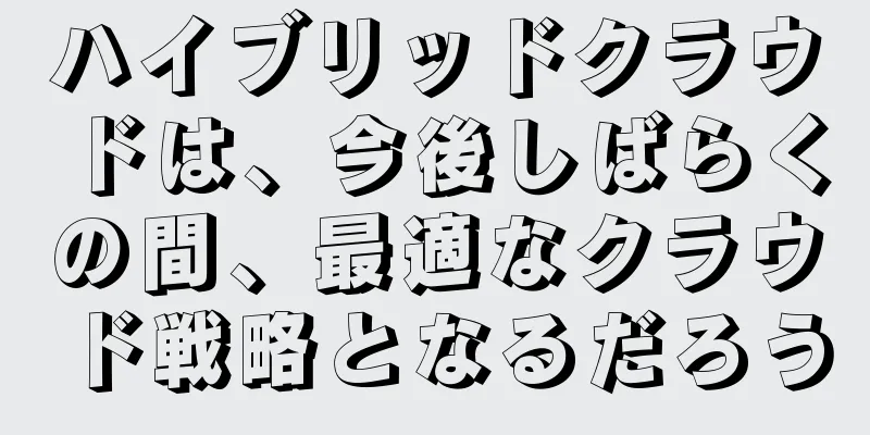 ハイブリッドクラウドは、今後しばらくの間、最適なクラウド戦略となるだろう