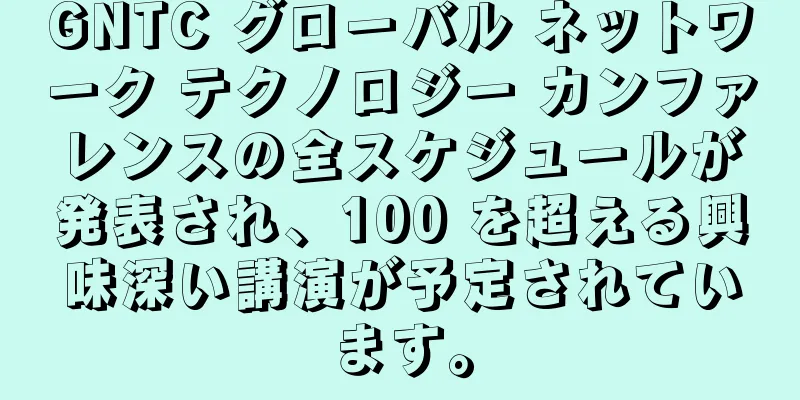GNTC グローバル ネットワーク テクノロジー カンファレンスの全スケジュールが発表され、100 を超える興味深い講演が予定されています。