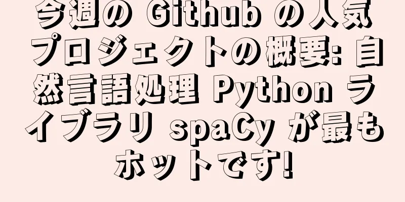 今週の Github の人気プロジェクトの概要: 自然言語処理 Python ライブラリ spaCy が最もホットです!