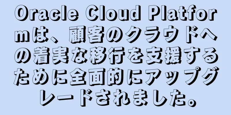 Oracle Cloud Platformは、顧客のクラウドへの着実な移行を支援するために全面的にアップグレードされました。