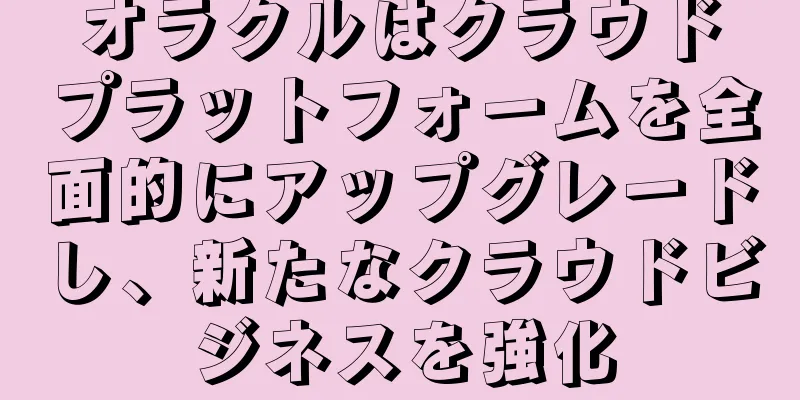 オラクルはクラウドプラットフォームを全面的にアップグレードし、新たなクラウドビジネスを強化