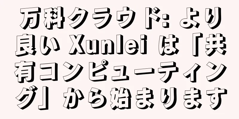 万科クラウド: より良い Xunlei は「共有コンピューティング」から始まります