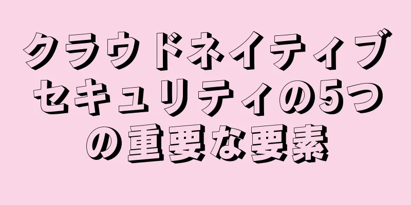 クラウドネイティブセキュリティの5つの重要な要素